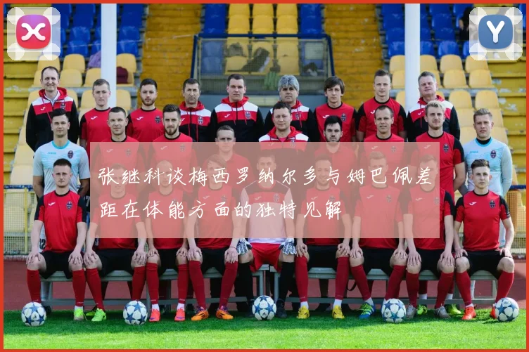 张继科谈梅西罗纳尔多与姆巴佩差距在体能方面的独特见解
