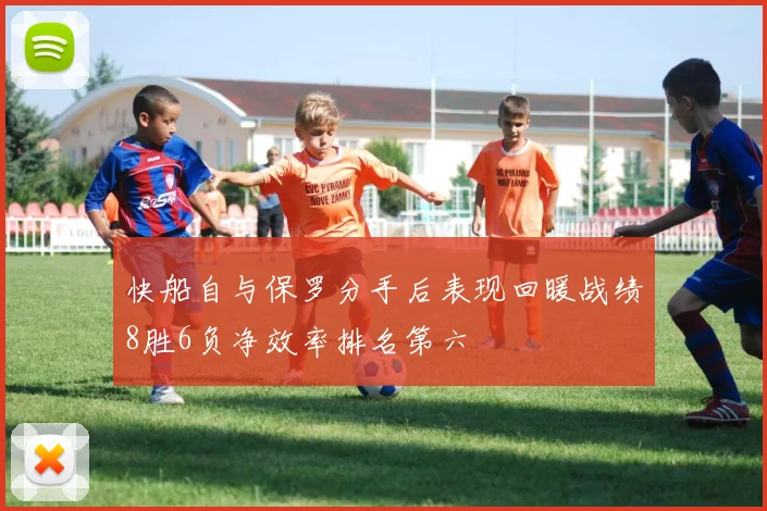 快船自与保罗分手后表现回暖战绩8胜6负净效率排名第六